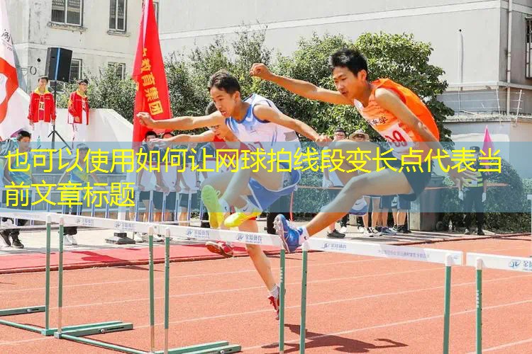 如何让网球拍线段变长点