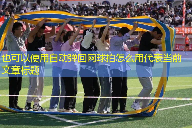 自动弹回网球拍怎么用